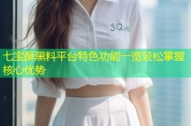 七宝酥黑料平台特色功能一览轻松掌握核心优势