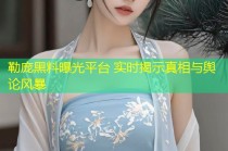勒庞黑料曝光平台 实时揭示真相与舆论风暴