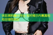 体彩黑料曝光平台 实时揭示内幕真相助您理性购彩