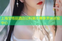 上海宝格丽酒店日料黑木尊享美味体验中心