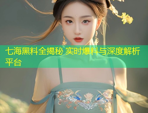 七海黑料全揭秘 实时爆料与深度解析平台  第1张