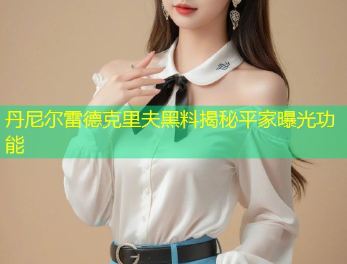 丹尼尔雷德克里夫黑料揭秘平家曝光功能  第1张