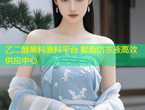 乙二醇黑料原料平台 聚酯防冻液高效供应中心  第1张