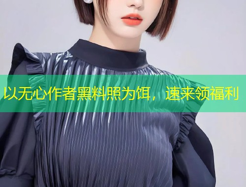 以无心作者黑料照为饵，速来领福利  第2张