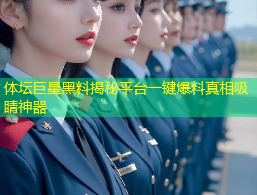 体坛巨星黑料揭秘平台一键爆料真相吸睛神器  第1张