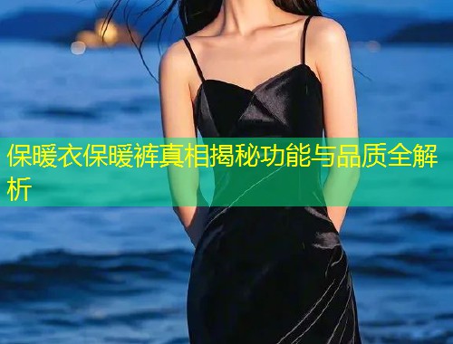 保暖衣保暖裤真相揭秘功能与品质全解析  第1张
