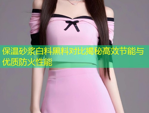 保温砂浆白料黑料对比揭秘高效节能与优质防火性能  第1张