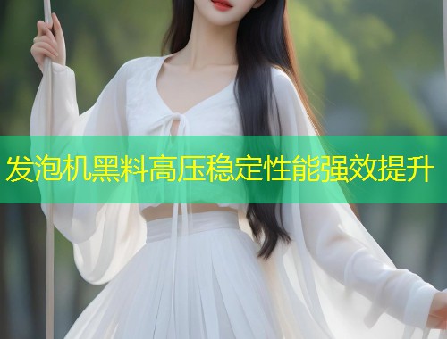 发泡机黑料高压稳定性能强效提升  第1张