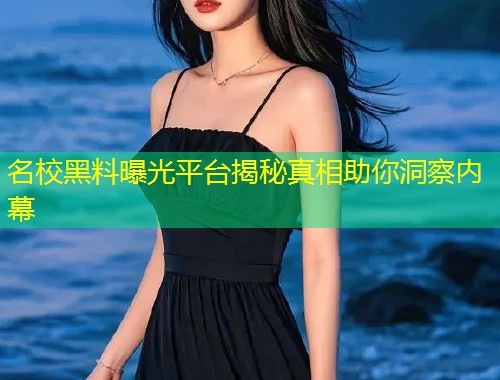 名校黑料曝光平台揭秘真相助你洞察内幕  第2张